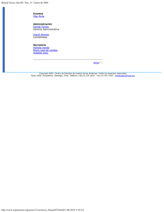 Boletín Nexos Año III / Nro. 31 / Enero de 2004



                                Eventos
                                Pilar Ávila


                                Administración
                                Cecilia Torche
                                Gerente Administrativa

                                Ingrid Alvarez
                                Contabilidad


                                Secretaría
                                Pamela Varela
                                María José de Landea
                                Soledad Soto



                                                                                             inicio



                                    Copyright 2003. Centro de Estudios de Justicia de las Américas. Todos los derechos reservados
                             Rodo 1950, Providencia, Santiago, Chile. Teléfono +56 (2) 274 2933 - Fax (2) 341 5769. info@cejamericas.org




http://www.cejamericas.org/nexos/31/es/nexos_iframe6f7f.html[31-08-2010 3:10:23]
 