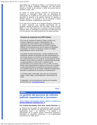 Boletín Nexos Año III / Nro. 31 / Enero de 2004

                                desarrollado por el Ministerio Público; y el Tribunal de Juicio
                                Oral en lo Penal, colegiado compuesto por tres jueces,
                                siendo su misión la de conocer y fallar los asuntos que se
                                sometan a juicio oral.

                                En tanto, el nuevo proceso reconoce la presunción de
                                inocencia al imputado, hasta que se demuestre su
                                participación en el delito por el cual se le acusa. También se
                                garantiza el derecho a la defensa técnica, el derecho a
                                guardar silencio y el derecho a no ser sometido a tratos
                                crueles inhumanos o degradantes, entre otros.

                                En el caso de la víctima se le otorga el derecho a denunciar
                                el delito, presentar una querella patrocinada por un
                                abogado, solicitar protección, ser informado, recibir un trato
                                digno y a ser oído tanto por el tribunal como por el fiscal.
                                Además tiene la posibilidad de presentar una demanda civil
                                a fin de obtener una indemnización por los daños sufridos.



                                 Comisión de evaluación de la RPP Chilena

                                 En el mes de noviembre el Gobierno Chileno conformó una
                                 Comisión integrada por expertos, independientes a las
                                 instituciones del nuevo sistema, para la elaboración de un
                                 diagnóstico acerca del funcionamiento de la RPP en general,
                                 además de recomendaciones en pos de mejorar las dificultades
                                 encontradas, con miras a su puesta en marcha en la Región
                                 Metropolitana de Chile en el año 2005.

                                 Consultadas diversas evaluaciones y estudios existentes de las
                                 instituciones, además de entrevistas con altos representantes de
                                 las mismas, llevaron a la Comisión a concluir que los resultados
                                 de su implementación son muy positivos. ?El porcentaje de causas
                                 resueltas, incluso antes de lo previsto, ha prácticamente alcanzado
                                 la meta propuesta de un 89% anual. La duración de los
                                 procedimientos se ha reducido entre un 40 y un 60%. Al mismo
                                 tiempo, esos procedimientos se realizan en forma oral, se respeta
                                 en ellos adecuadamente los derechos de las personas, tanto de
                                 los imputados como los de las víctimas, habiéndose prácticamente
                                 eliminado los problemas de corrupción en la justicia penal?.

                                 La comisión estuvo conformada, entre otros, por Juan Enrique
                                 Vargas, Cristián Riego y Andrés Baytelman, todos expertos de
                                 CEJA.

                                 El diagnóstico y las recomendaciones hechas por los expertos
                                 puede leerlas aquí. www.cejamericas.org



                                                                                            inicio


                                TEMAS
                                La gestión del proceso de reforma
                                judicial: experiencias y lecciones
                                Texto editado para Boletín Nexos. Edición completa en
                                Revista Sistemas Judiciales Nro. 3

                                Por Cristián Hernández, Iván Vera, Javier Martínez (*)
                                La mayoría de los países de Latinoamérica están en medio
                                de procesos de reforma. La relevancia de estos cambios es
                                significativa, pues - en definitiva - la calidad y la
                                oportunidad de la justicia genera condiciones adversas o
                                favorables al desarrollo económico y la competitividad
                                internacional de cada nación.




http://www.cejamericas.org/nexos/31/es/nexos_iframe6f7f.html[31-08-2010 3:10:23]
 