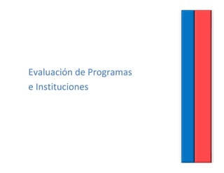 Evaluación de Programas
                 g
e Instituciones
 