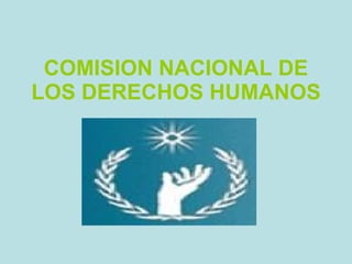 COMISION NACIONAL DE LOS DERECHOS HUMANOS 