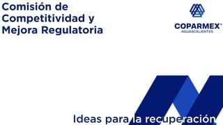 Comisión de
Competitividad y
Mejora Regulatoria
Ideas para la recuperación
 
