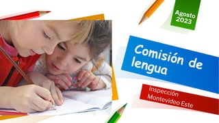 Comisión de
lengua
Inspección
Montevideo Este
Agosto
2023
 