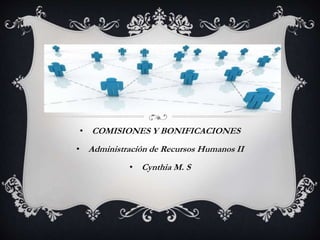 • COMISIONES Y BONIFICACIONES
• Administración de Recursos Humanos II
• Cynthia M. S
 