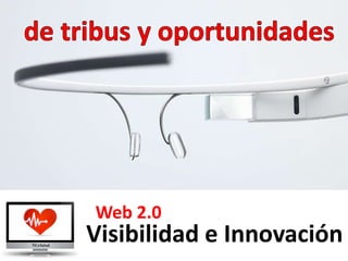 Web 2.0
Visibilidad e Innovación
 