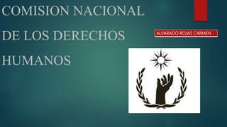 COMISION NACIONAL
DE LOS DERECHOS
HUMANOS
ALVARADO ROJAS CARMEN
 