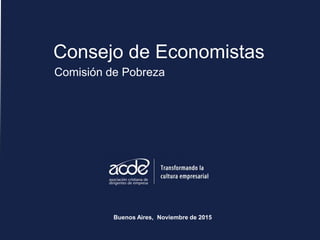 Consejo de Economistas
Comisión de Pobreza
Buenos Aires, Noviembre de 2015
 