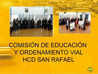 COMISIÓN DE EDUCACIÓN
 Y ORDENAMIENTO VIAL
    HCD SAN RAFAEL
 