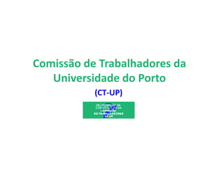 Comissão de Trabalhadores da
Universidade do Porto
(CT-UP)
 