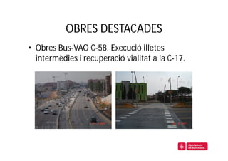 OBRES DESTACADES
• Obres Bus-VAO C-58. Execució illetes
  intermèdies i recuperació vialitat a la C-17.
 