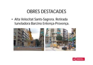 OBRES DESTACADES
• Alta Velocitat Sants-Sagrera. Retirada
  tuneladora Barcino Entença-Provença.
 