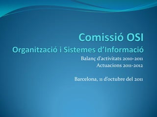 Balanç d’activitats 2010-2011
          Actuacions 2011-2012

Barcelona, 11 d’octubre del 2011
 