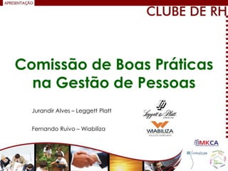 Comissão de Boas Práticas
na Gestão de Pessoas
Fernando Ruivo – Wiabiliza
Jurandir Alves – Leggett Platt
 