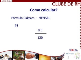 Fórmula Clássica : MENSAL
8,5
120
3)
Como calcular?
 