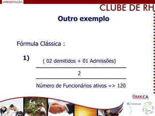 ( 02 demitidos + 01 Admissões)
2
Número de Funcionários ativos => 120
Fórmula Clássica :
1)
Outro exemplo
 