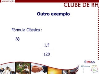 Fórmula Clássica :
1,5
120
3)
Outro exemplo
 