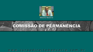 Alberto Bezerra

COMISSÃO DE PERMANÊNCIA

www.cursodireitobancario.com.br

 