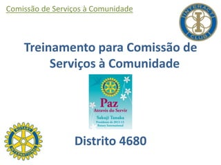 Comissão de Serviços à Comunidade



    Treinamento para Comissão de
         Serviços à Comunidade




                 Distrito 4680
 