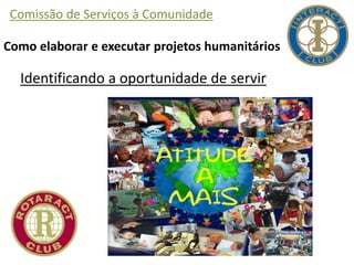 Comissão de Serviços à Comunidade
Como elaborar e executar projetos humanitários
Identificando a oportunidade de servir
 