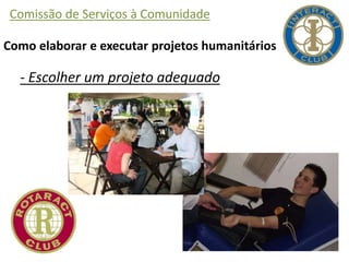 Comissão de Serviços à Comunidade
Como elaborar e executar projetos humanitários
- Escolher um projeto adequado
 