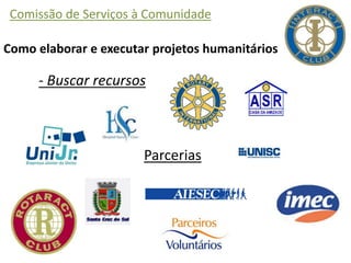Comissão de Serviços à Comunidade
Como elaborar e executar projetos humanitários
- Buscar recursos
Parcerias
 