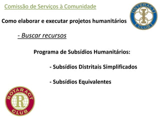 Comissão de Serviços à Comunidade
Como elaborar e executar projetos humanitários
- Buscar recursos
Programa de Subsídios Humanitários:
- Subsídios Distritais Simplificados
- Subsídios Equivalentes
 