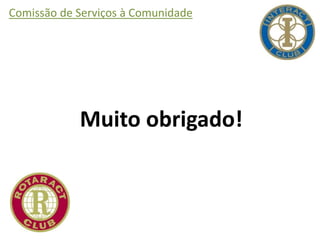 Comissão de Serviços à Comunidade
Muito obrigado!
 