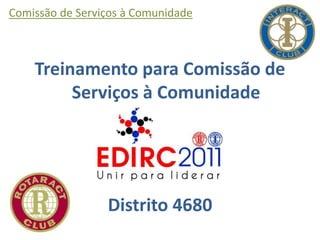 Comissão de Serviços à Comunidade
Treinamento para Comissão de
Serviços à Comunidade
Distrito 4680
 