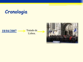 Cronologia
18/04/2007 Tratado de
Lisboa.
 