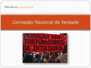 Comissão Nacional da Verdade
Saiba mais em: www.cnv.gov.br
 