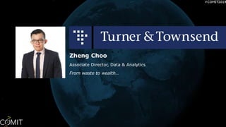 Turner & Townsend CEAI 1
Zheng Choo
Associate Director, Data & Analytics
From waste to wealth…
 