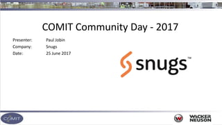 COMIT Community Day - 2017
Presenter: Paul Jobin
Company: Snugs
Date: 25 June 2017
 