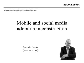 Mobile and social media adoption in construction Paul Wilkinson (pwcom.co.uk) 