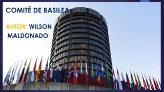 COMITÉ DE BASILEA
AUTOR: WILSON
MALDONADO
 