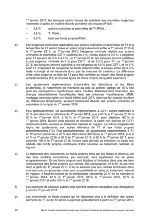 1er janvier 2013, les banques seront tenues de satisfaire aux nouvelles exigences 
minimales ci-après en matière d’actifs pondérés des risques (RWA) : 
– 3,5 % actions ordinaires et assimilées de T1/RWA ; 
– 4,5 % T1/RWA ; 
– 8,0 % total des fonds propres/RWA. 
b) Les exigences minimales applicables aux actions ordinaires et assimilées de T1 et à 
l’ensemble de T1 seront mises en place progressivement entre le 1er janvier 2013 et 
le 1er janvier 2015. Le 1er janvier 2013, l’exigence minimale relative aux actions 
ordinaires et assimilées (CET1) passera de 2 % (niveau actuel) à 3,5 %. L’exigence 
pour T1 passera de 4 % à 4,5 %. Le 1er janvier 2014, les banques devront satisfaire 
à une exigence minimale de 4 % pour CET1, et de 5,5 % pour T1. Le 1er janvier 
2015, les banques devront satisfaire à une exigence de 4,5 % pour CET1, et de 6 % 
pour T1. S’agissant de l’exigence de fonds propres totale, le niveau actuel de 8,0 % 
reste inchangé et ne nécessite donc pas de mesures de transition. La différence 
entre cette exigence et celle de T1 peut être comblée au moyen des fonds propres 
complémentaires (T2) et d’autres types de fonds propres de qualité supérieure. 
c) Les ajustements réglementaires (c’est-à-dire les déductions et les filtres 
prudentiels), et notamment les montants au-delà du plafond agrégé de 15 % fixé 
pour les participations significatives dans d’autres établissements financiers, les 
charges administratives transférables liées aux créances hypothécaires (MSR, 
mortgage servicing rights) et l’impôt différé actif (DTA, deferred tax assets) résultant 
de différences temporaires, seraient totalement déduits des actions ordinaires et 
assimilées à compter du 1er janvier 2018. 
d) Plus particulièrement, les ajustements réglementaires à CET1 seront plafonnés à 
20 % des déductions définitives le 1er janvier 2014, puis à 40 % le 1er janvier 2015, à 
60 % le 1er janvier 2016, à 80 % le 1er janvier 2017, pour atteindre 100 % le 
1er janvier 2018. Durant cette période de transition, la partie non déduite de CET1 
continuera d’être soumise au traitement national en vigueur. La même progressivité 
régira les ajustements aux autres éléments de T1 et aux fonds propres 
complémentaires (T2). Plus particulièrement, les ajustements réglementaires à T1 
et T2 seront plafonnés à 20 % des déductions définitives le 1er janvier 2014, puis à 
40 % le 1er janvier 2015, à 60 % le 1er janvier 2016, à 80 % le 1er janvier 2017, pour 
atteindre 100 % le 1er janvier 2018. Durant cette période de transition, la partie non 
déduite des fonds propres continuera d’être soumise au traitement national en 
vigueur. 
e) Le traitement des instruments de fonds propres émis par les filiales et détenus par 
des tiers (intérêts minoritaires, par exemple) sera également mis en place 
progressivement. Si ces fonds propres sont éligibles à l’inclusion dans une des trois 
composantes des fonds propres aux termes des paragraphes 63 à 65, ils peuvent 
l’être à partir du 1er janvier 2013. S’ils ne satisfont pas aux critères d’inclusion dans 
une des trois composantes, mais sont comptabilisés en vertu du traitement national 
en vigueur, il faudrait exclure de la composante concernée 20 % de ce montant le 
1er janvier 2014, 40 % le 1er janvier 2015, 60 % le 1er janvier 2016, 80 % le 
1er janvier 2017 et enfin 100 % le 1er janvier 2018. 
f) Les injections de capitaux publics déjà opérées resteront acceptées (par dérogation) 
jusqu’au 1er janvier 2018. 
g) Les instruments de fonds propres qui ne répondent plus à la définition des autres 
éléments de T1 ou de T2 seront supprimés graduellement à partir du 1er janvier 2013. 
Bâle III : dispositif réglementaire mondial visant à renforcer la 30 résilience des établissements et systèmes bancaires 
 