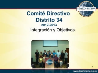 Comité Directivo
  Distrito 34
      2012-2013
 Integración y Objetivos




                           1
 