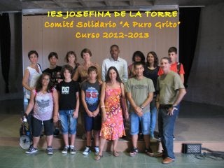 IES JOSEFINA DE LA TORRE
Comité Solidario “A Puro Grito”
Curso 2012-2013
 