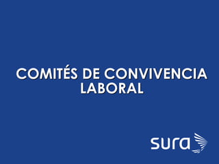 SURA
COMITÉS DE CONVIVENCIA
LABORAL
 