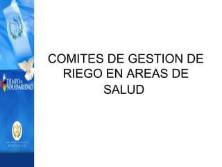 COMITES DE GESTION DE
RIEGO EN AREAS DE
SALUD
 