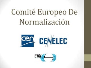 Comité Europeo De
  Normalización
 