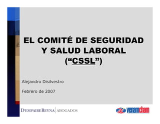 EL COMITÉ DE SEGURIDAD 
Y SALUD LABORAL 
(“CSSL”) 
Alejandro Disilvestro 
Febrero de 2007 
 