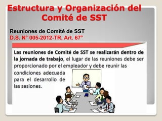 Estructura y Organización del
Comité de SST
Reuniones de Comité de SST
D.S. N° 005-2012-TR, Art. 67°
 