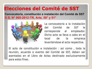 Elecciones del Comité de SST
Convocatoria, constitución e instalación del Comité de SST
D.S. N° 005-2012-TR, Arts. 50° y 51°
 