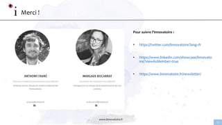 www.linnovatoire.fr
15
Merci !
Pour suivre l’Innovatoire :
• https://twitter.com/linnovatoire?lang=fr
• https://www.linkedin.com/showcase/linnovato
ire/?viewAsMember=true
• https://www.linnovatoire.fr/newsletter/
 