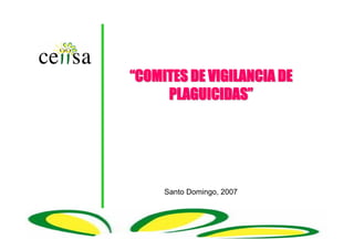 ““COMITES DE VIGILANCIA DE 
PLAGUICIDAS”” 
Santo Domingo, 2007 
 