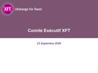 Comité Exécutif XFT 23 Septembre 2009 