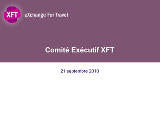 Comité Exécutif XFT 21 septembre 2010 