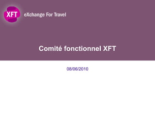 Comité fonctionnel XFT 08/06/2010 