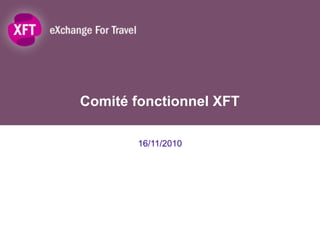 Comité fonctionnel XFT
16/11/2010
 