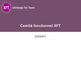 Comité fonctionnel XFT 23/03/2011 