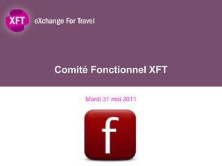 Comité Fonctionnel XFT Mardi 31 mai 2011 
